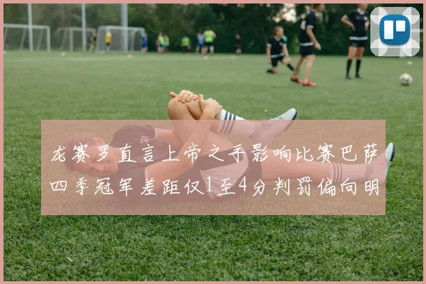 龙赛罗直言上帝之手影响比赛巴萨四季冠军差距仅1至4分判罚偏向明显