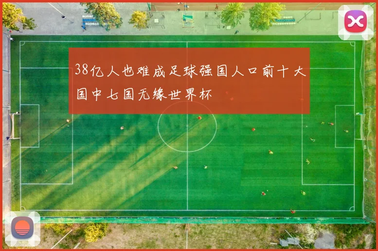 38亿人也难成足球强国人口前十大国中七国无缘世界杯